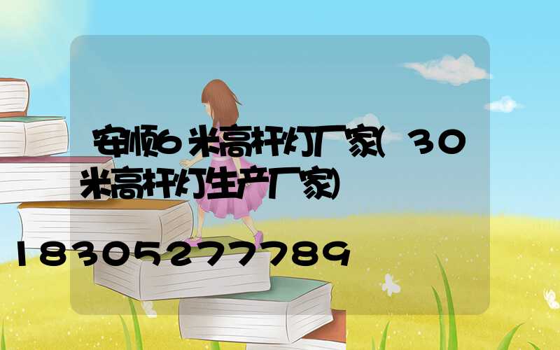安顺6米高杆灯厂家(30米高杆灯生产厂家)