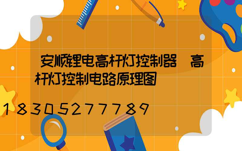 安顺锂电高杆灯控制器(高杆灯控制电路原理图)