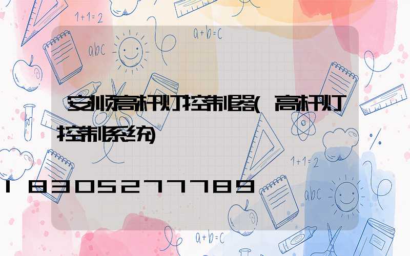 安顺高杆灯控制器(高杆灯控制系统)