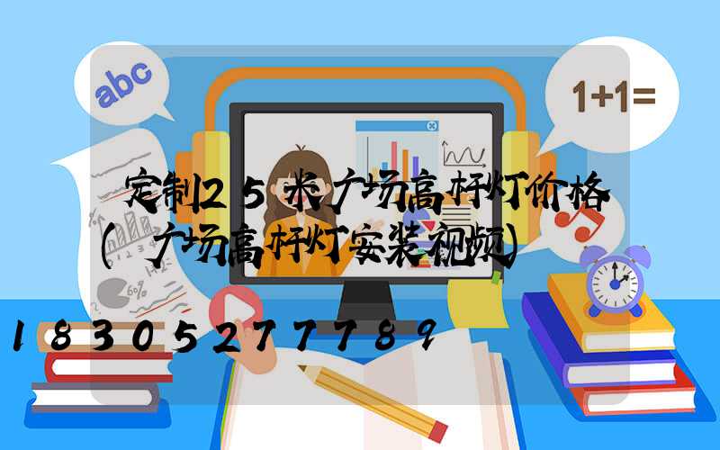 定制25米广场高杆灯价格(广场高杆灯安装视频)