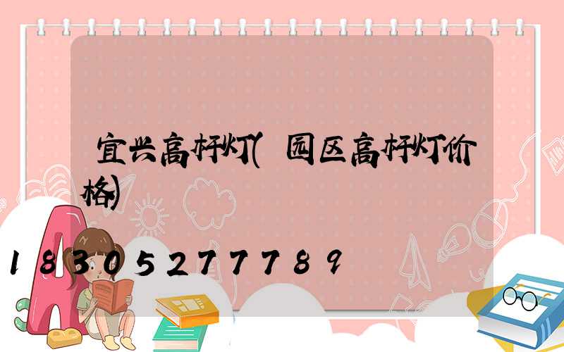 宜兴高杆灯(园区高杆灯价格)