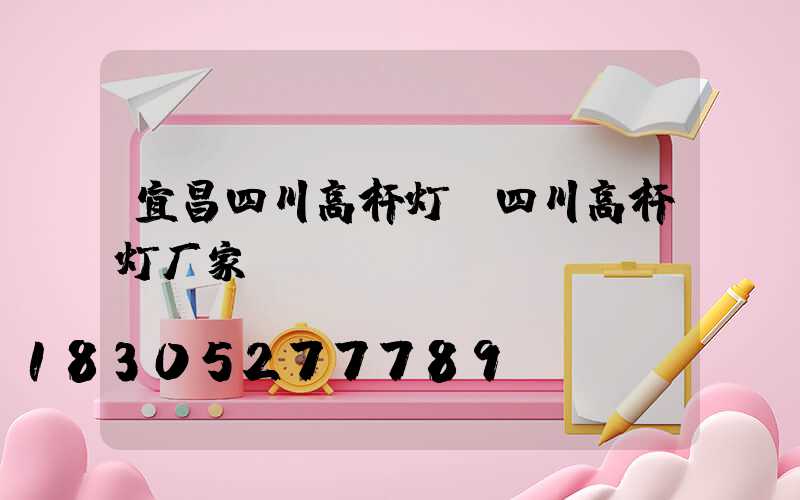 宜昌四川高杆灯(四川高杆灯厂家)
