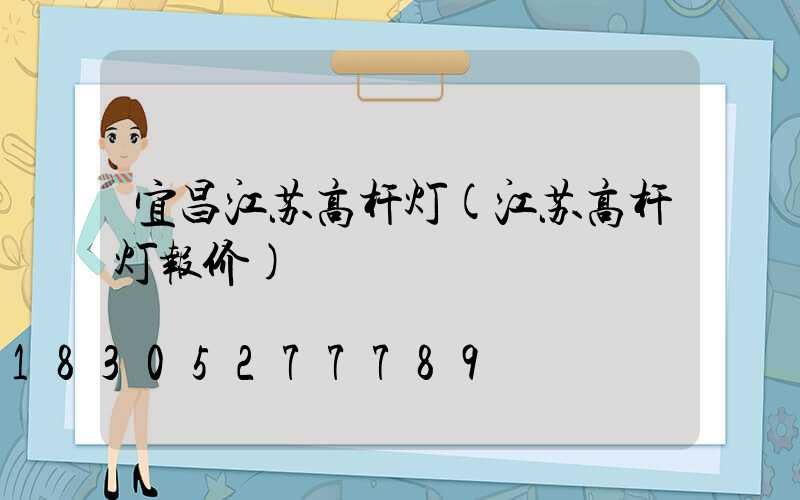 宜昌江苏高杆灯(江苏高杆灯报价)