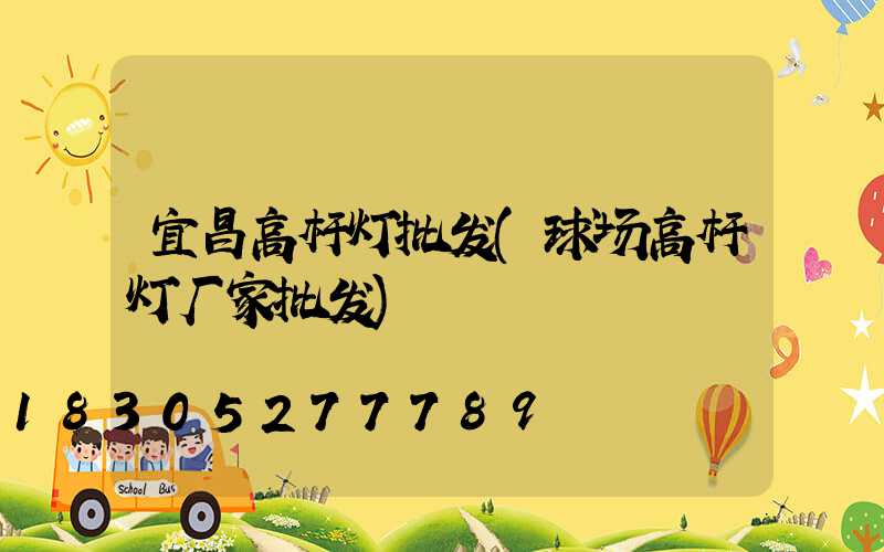 宜昌高杆灯批发(球场高杆灯厂家批发)