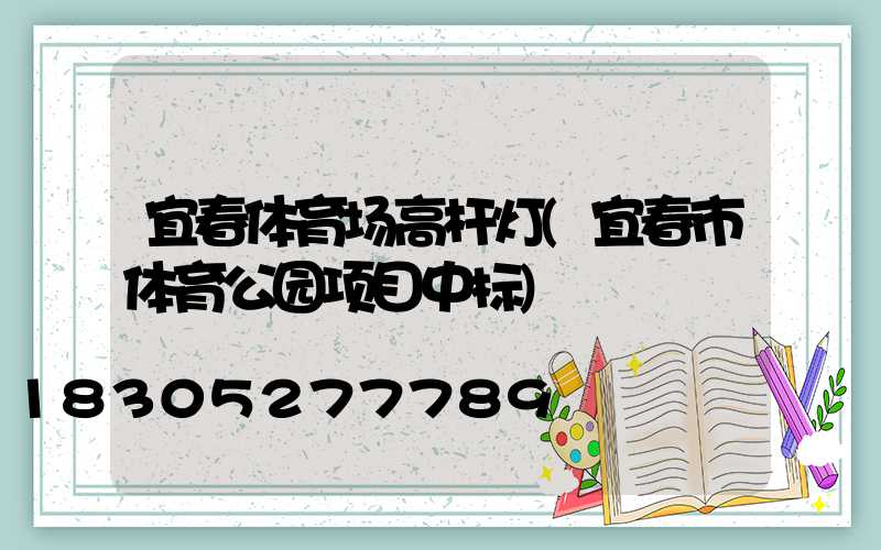 宜春体育场高杆灯(宜春市体育公园项目中标)