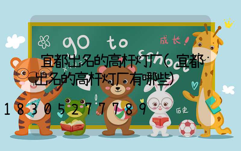 宜都出名的高杆灯厂(宜都出名的高杆灯厂有哪些)