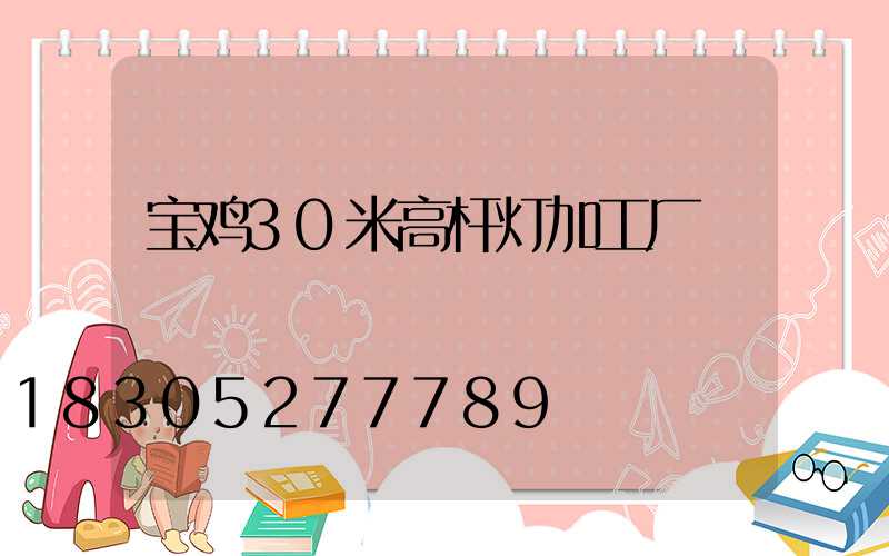 宝鸡30米高杆灯加工厂