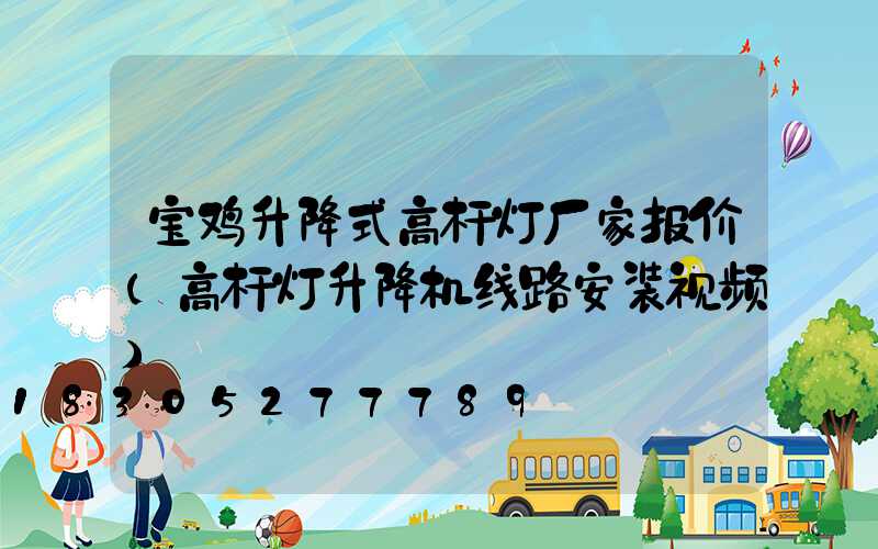 宝鸡升降式高杆灯厂家报价(高杆灯升降机线路安装视频)