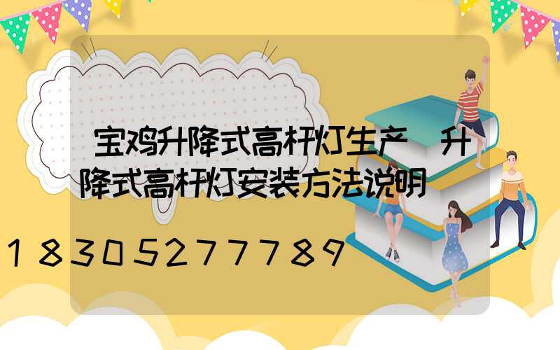宝鸡升降式高杆灯生产(升降式高杆灯安装方法说明)