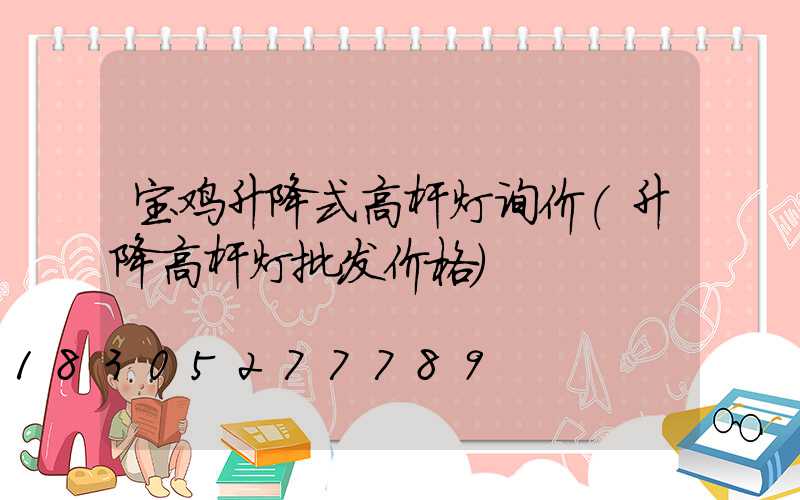 宝鸡升降式高杆灯询价(升降高杆灯批发价格)