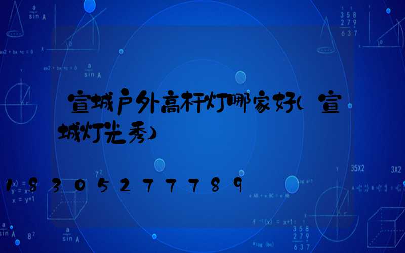 宣城户外高杆灯哪家好(宣城灯光秀)