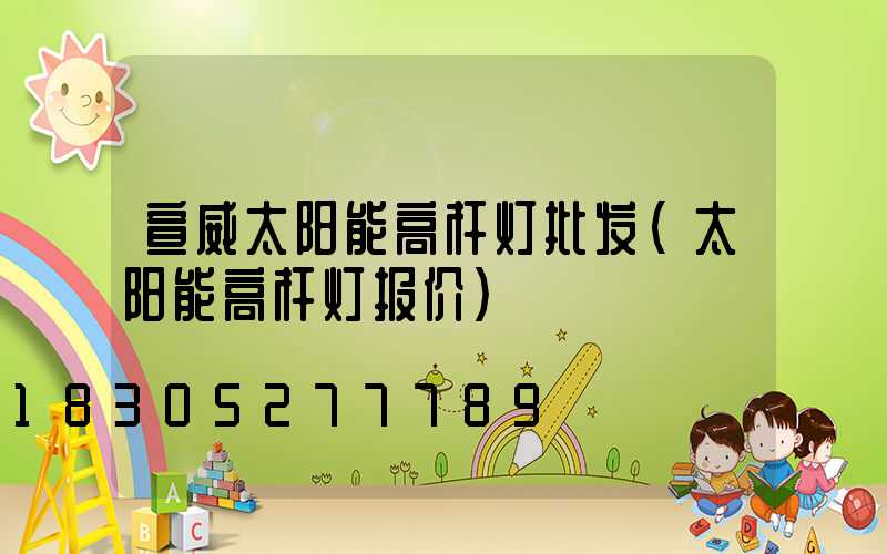 宣威太阳能高杆灯批发(太阳能高杆灯报价)