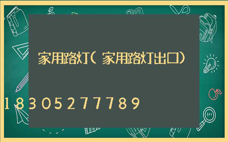 家用路灯(家用路灯出口)