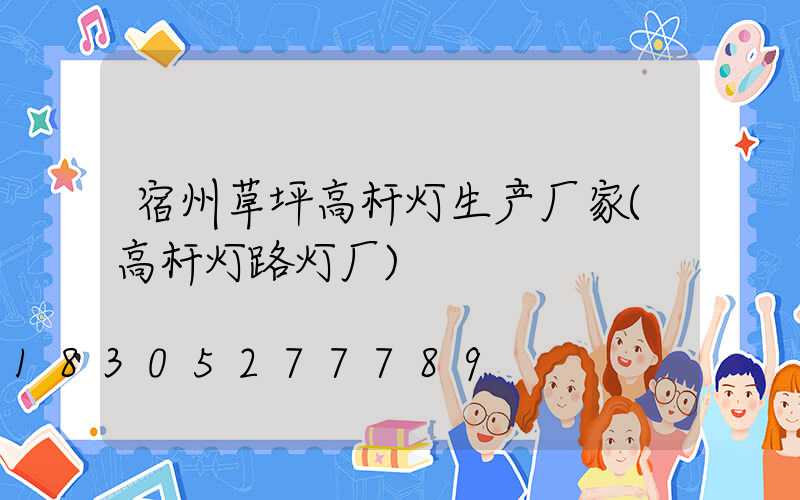 宿州草坪高杆灯生产厂家(高杆灯路灯厂)