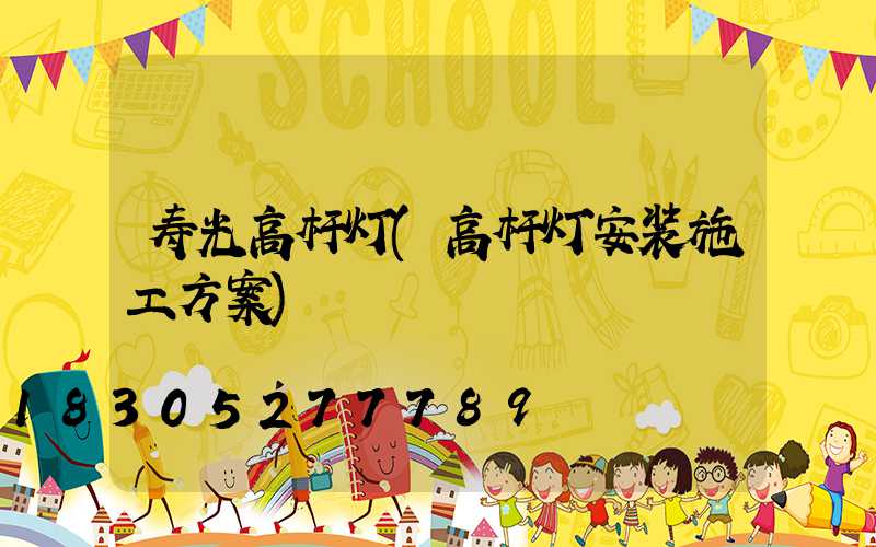 寿光高杆灯(高杆灯安装施工方案)