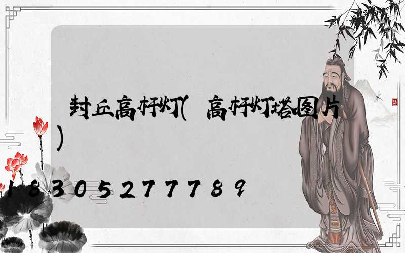 封丘高杆灯(高杆灯塔图片)