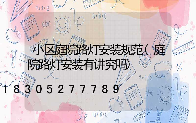 小区庭院路灯安装规范(庭院路灯安装有讲究吗)