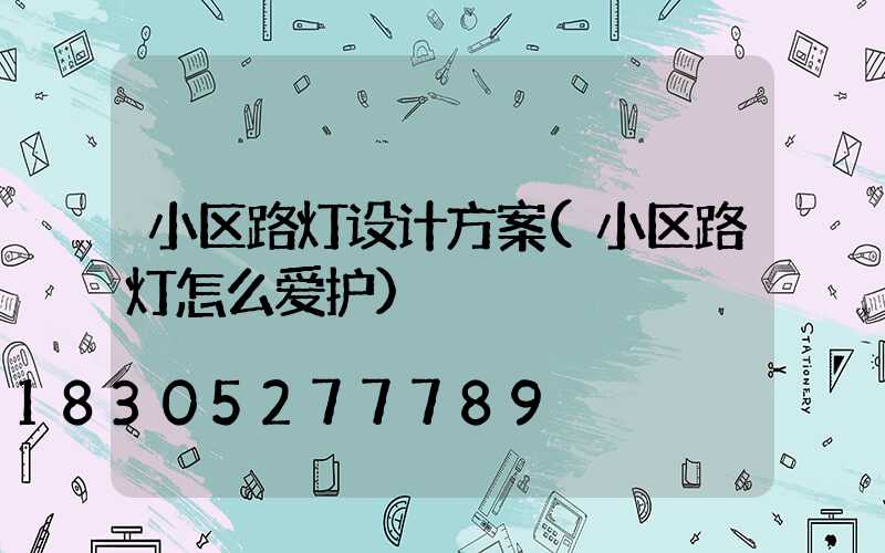 小区路灯设计方案(小区路灯怎么爱护)