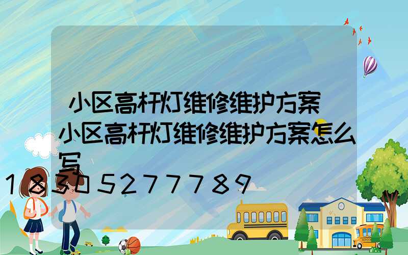小区高杆灯维修维护方案(小区高杆灯维修维护方案怎么写)