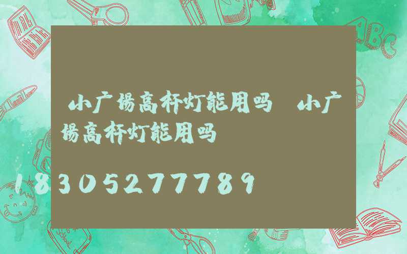小广场高杆灯能用吗(小广场高杆灯能用吗)