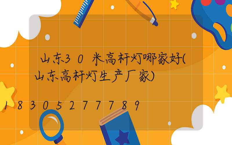 山东30米高杆灯哪家好(山东高杆灯生产厂家)