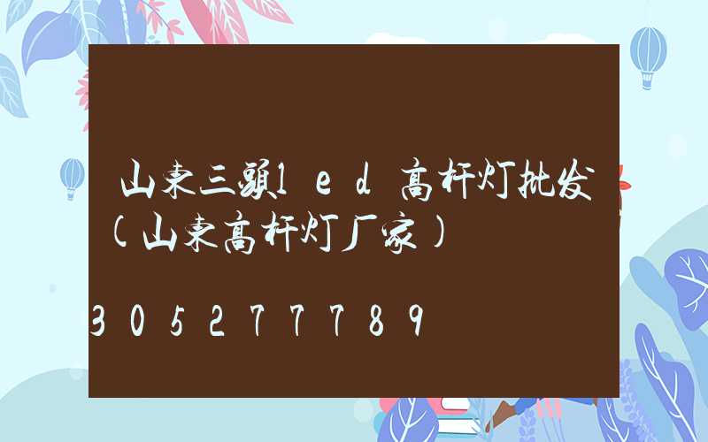 山东三头led高杆灯批发(山东高杆灯厂家)