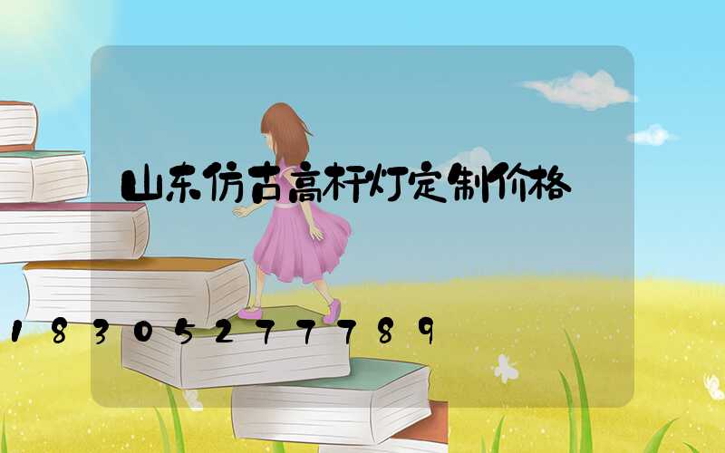 山东仿古高杆灯定制价格