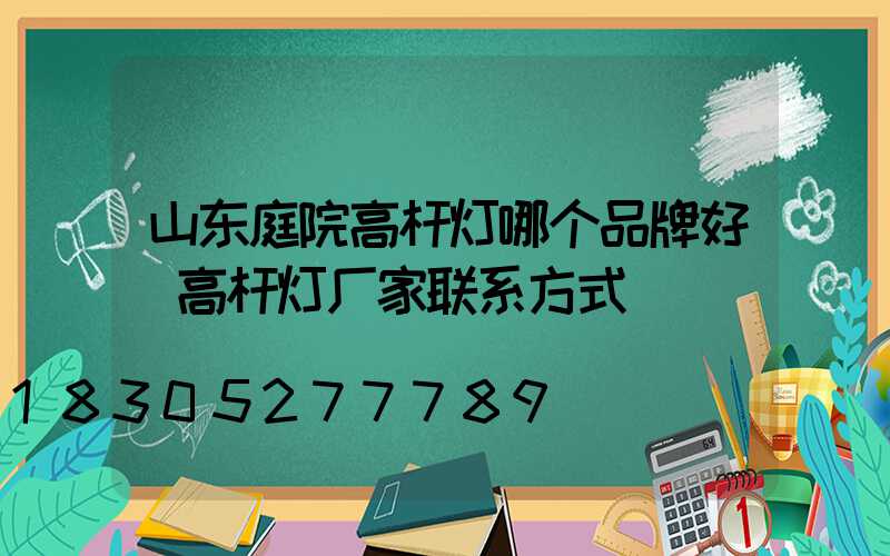 山东庭院高杆灯哪个品牌好(高杆灯厂家联系方式)
