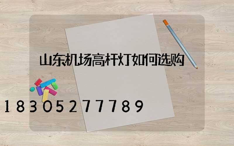 山东机场高杆灯如何选购
