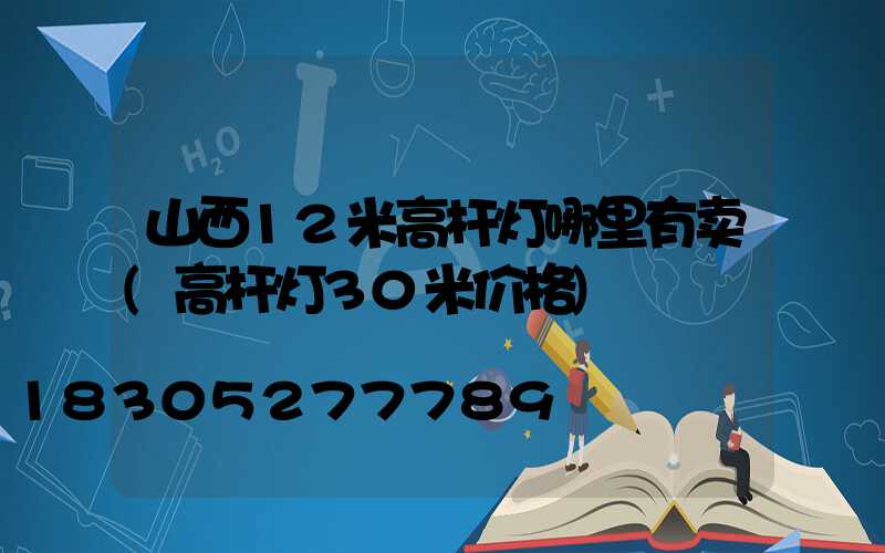 山西12米高杆灯哪里有卖(高杆灯30米价格)