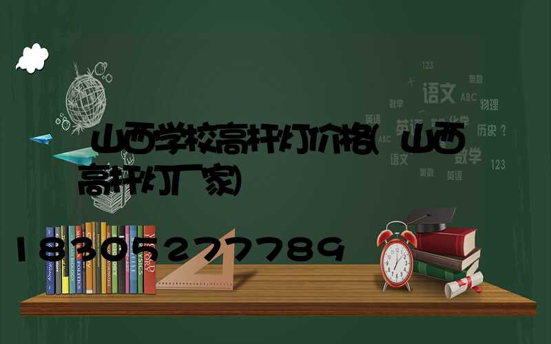 山西学校高杆灯价格(山西高杆灯厂家)