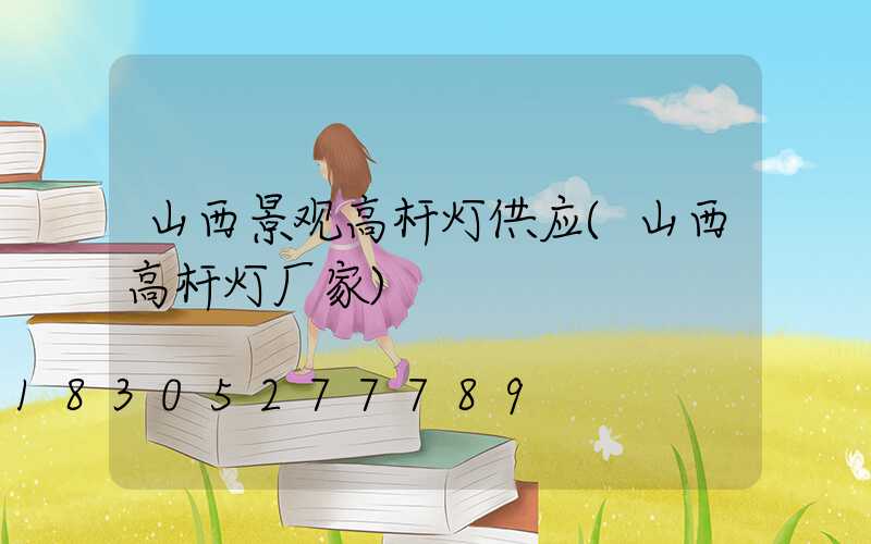 山西景观高杆灯供应(山西高杆灯厂家)