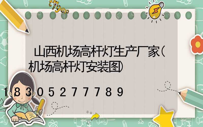 山西机场高杆灯生产厂家(机场高杆灯安装图)