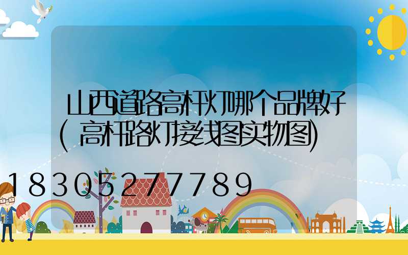 山西道路高杆灯哪个品牌好(高杆路灯接线图实物图)