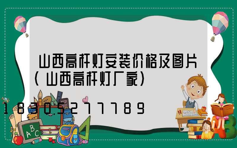 山西高杆灯安装价格及图片(山西高杆灯厂家)