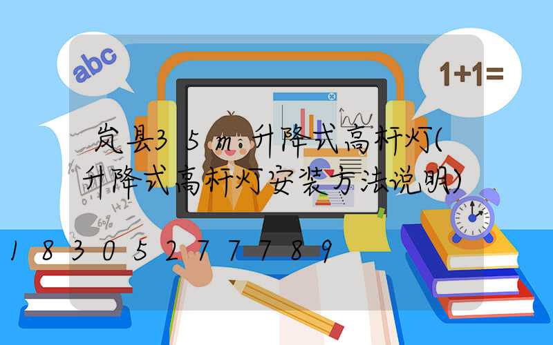 岚县35m升降式高杆灯(升降式高杆灯安装方法说明)