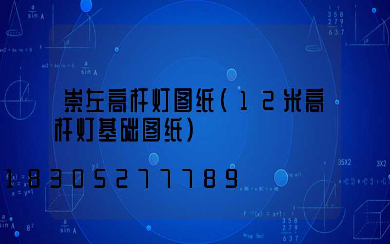 崇左高杆灯图纸(12米高杆灯基础图纸)
