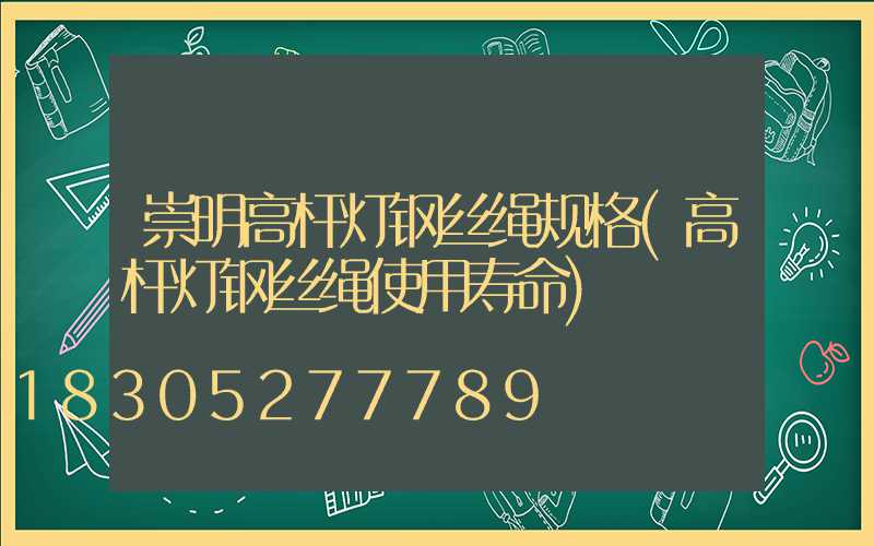 崇明高杆灯钢丝绳规格(高杆灯钢丝绳使用寿命)