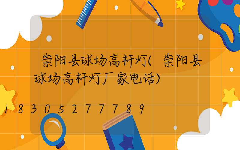 崇阳县球场高杆灯(崇阳县球场高杆灯厂家电话)
