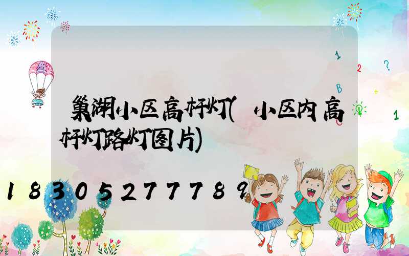 巢湖小区高杆灯(小区内高杆灯路灯图片)
