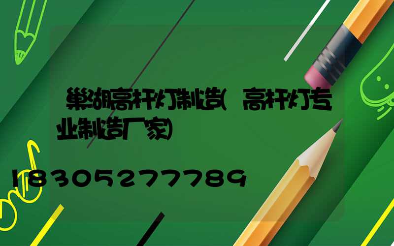 巢湖高杆灯制造(高杆灯专业制造厂家)