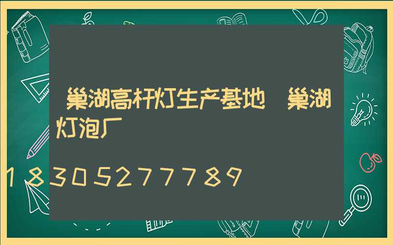 巢湖高杆灯生产基地(巢湖灯泡厂)