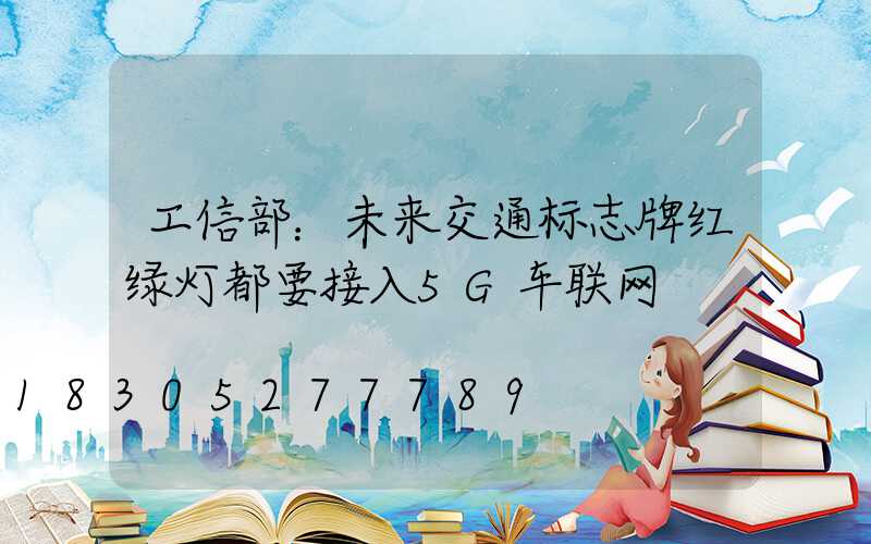 工信部：未来交通标志牌红绿灯都要接入5G车联网
