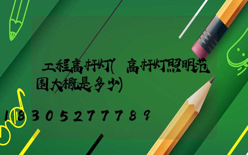 工程高杆灯(高杆灯照明范围大概是多少)