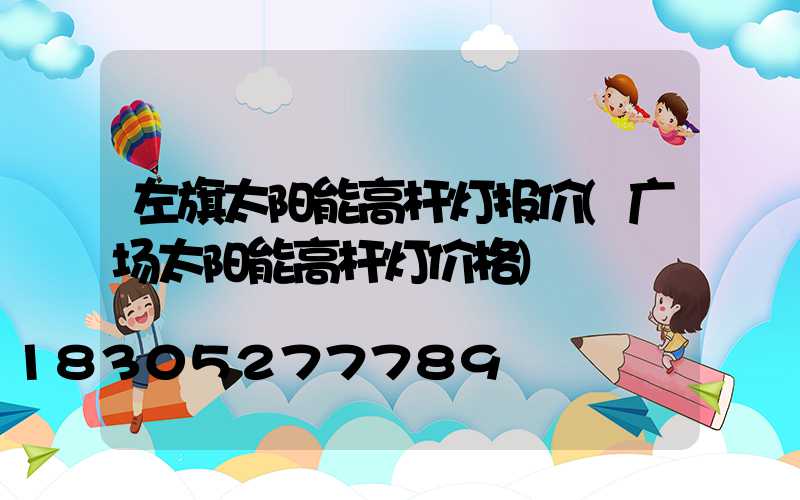 左旗太阳能高杆灯报价(广场太阳能高杆灯价格)