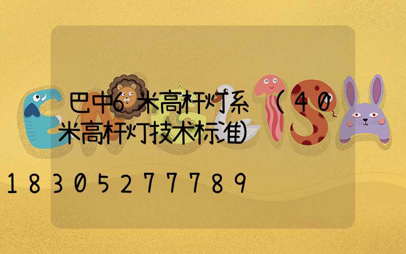 巴中6米高杆灯系统(40米高杆灯技术标准)