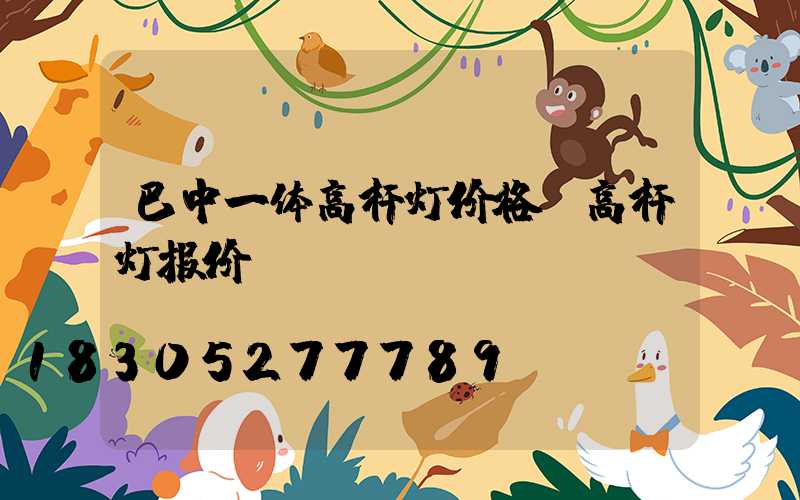 巴中一体高杆灯价格(高杆灯报价)