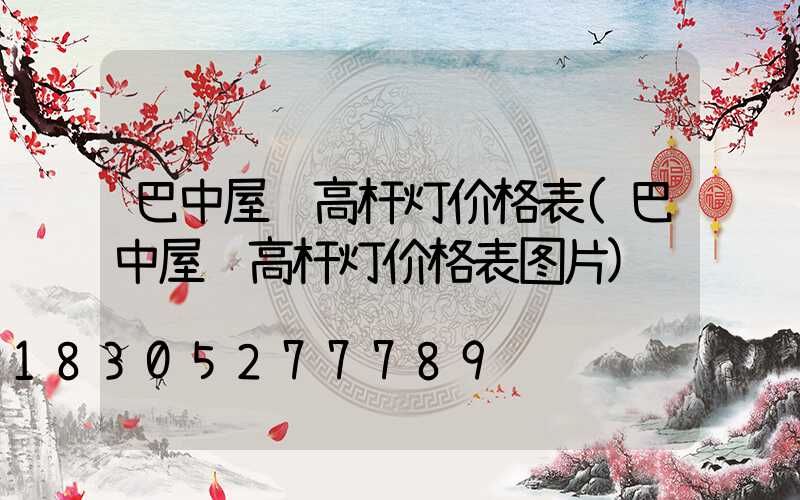 巴中屋顶高杆灯价格表(巴中屋顶高杆灯价格表图片)