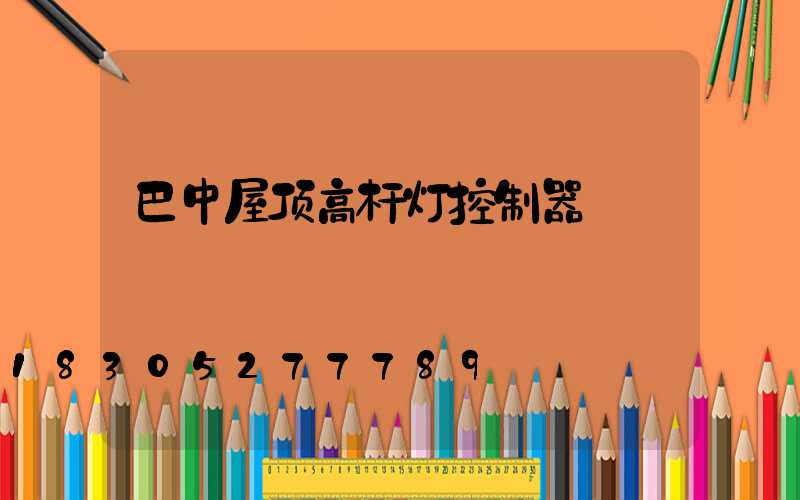 巴中屋顶高杆灯控制器
