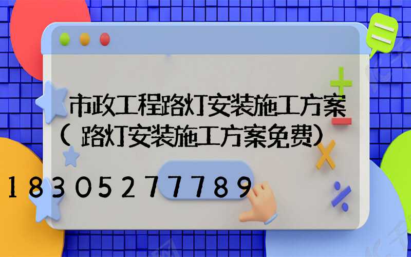 市政工程路灯安装施工方案(路灯安装施工方案免费)